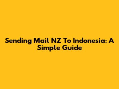 Sending Mail NZ To Indonesia: A Simple Guide