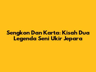 Sengkon Dan Karta: Kisah Dua Legenda Seni Ukir Jepara
