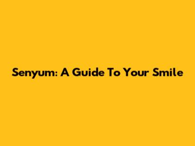 Senyum: A Guide To Your Smile