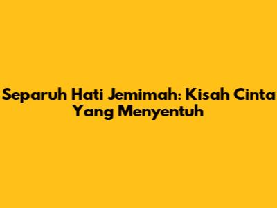 Separuh Hati Jemimah: Kisah Cinta Yang Menyentuh