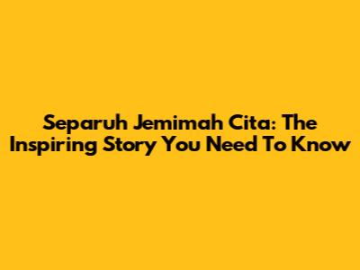 Separuh Jemimah Cita: The Inspiring Story You Need To Know