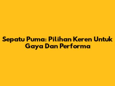 Sepatu Puma: Pilihan Keren Untuk Gaya Dan Performa