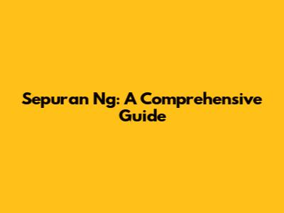 Sepuran Ng: A Comprehensive Guide