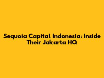 Sequoia Capital Indonesia: Inside Their Jakarta HQ