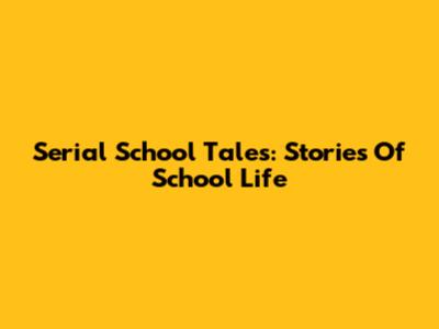 Serial School Tales: Stories Of School Life