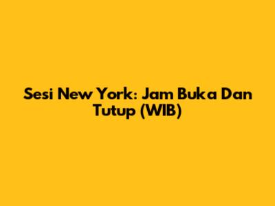 Sesi New York: Jam Buka Dan Tutup (WIB)