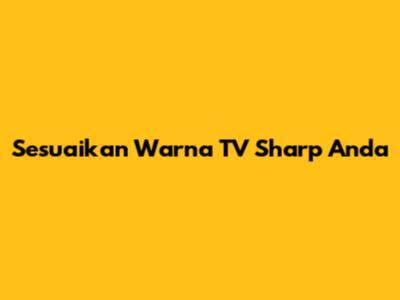 Sesuaikan Warna TV Sharp Anda