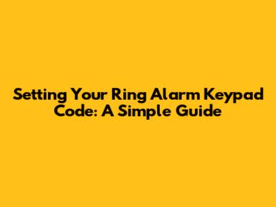 Setting Your Ring Alarm Keypad Code: A Simple Guide