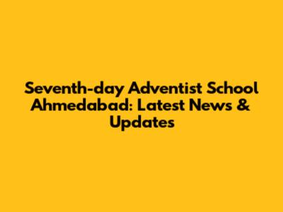 Seventh-day Adventist School Ahmedabad: Latest News & Updates