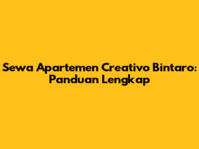 Sewa Apartemen Creativo Bintaro: Panduan Lengkap