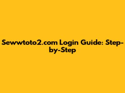 Sewwtoto2.com Login Guide: Step-by-Step