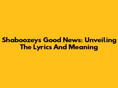 Shaboozey's "Good News": Unveiling The Lyrics And Meaning