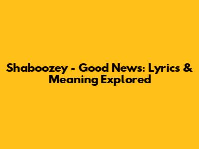 Shaboozey - Good News: Lyrics & Meaning Explored