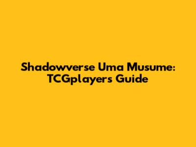 Shadowverse Uma Musume: TCGplayer's Guide