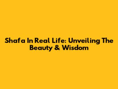 Shafa In Real Life: Unveiling The Beauty & Wisdom