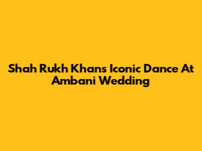 Shah Rukh Khan's Iconic Dance At Ambani Wedding