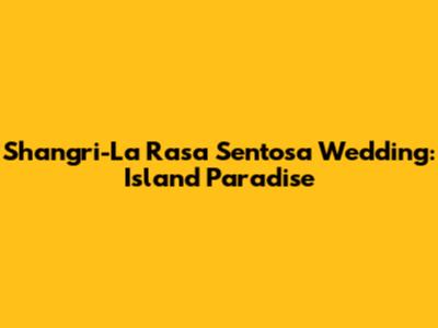 Shangri-La Rasa Sentosa Wedding: Island Paradise