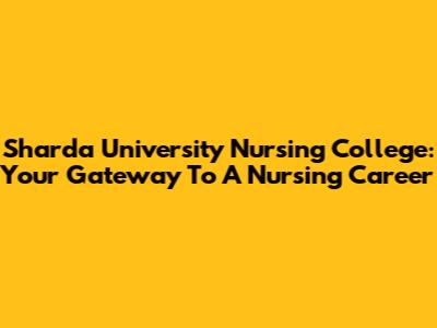 Sharda University Nursing College: Your Gateway To A Nursing Career