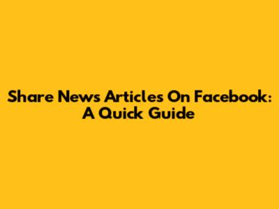 Share News Articles On Facebook: A Quick Guide