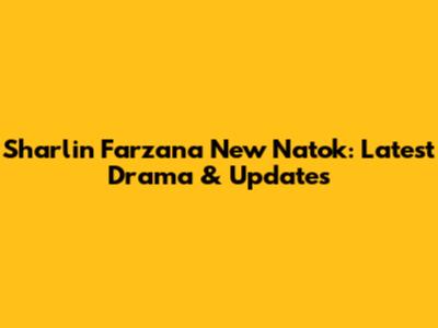 Sharlin Farzana New Natok: Latest Drama & Updates