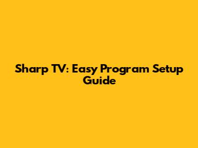 Sharp TV: Easy Program Setup Guide