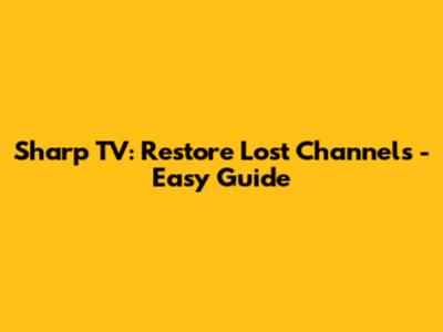 Sharp TV: Restore Lost Channels - Easy Guide