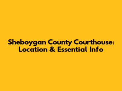 Sheboygan County Courthouse: Location & Essential Info