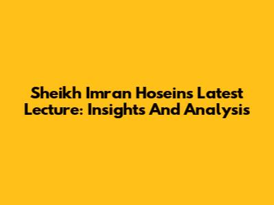 Sheikh Imran Hosein's Latest Lecture: Insights And Analysis