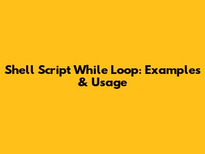 Shell Script While Loop: Examples & Usage