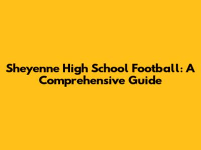 Sheyenne High School Football: A Comprehensive Guide