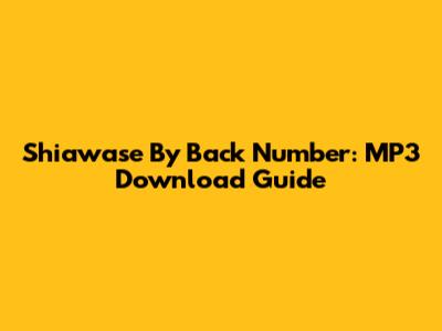 Shiawase By Back Number: MP3 Download Guide