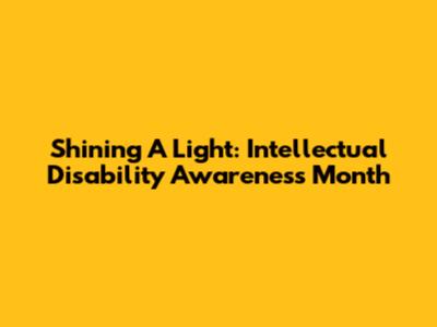 Shining A Light: Intellectual Disability Awareness Month