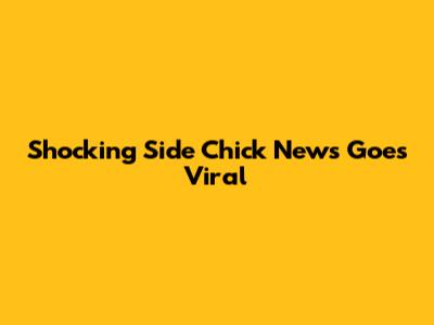 Shocking Side Chick News Goes Viral