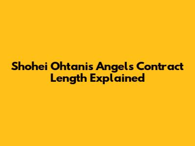 Shohei Ohtani's Angels Contract Length Explained