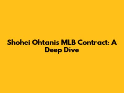 Shohei Ohtani's MLB Contract: A Deep Dive