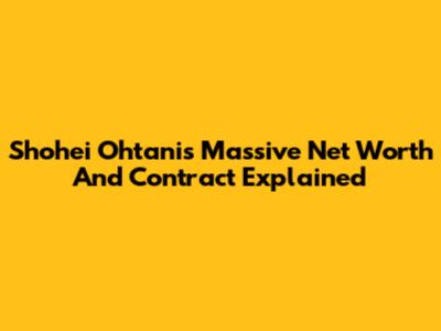Shohei Ohtani's Massive Net Worth And Contract Explained