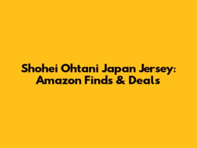 Shohei Ohtani Japan Jersey: Amazon Finds & Deals