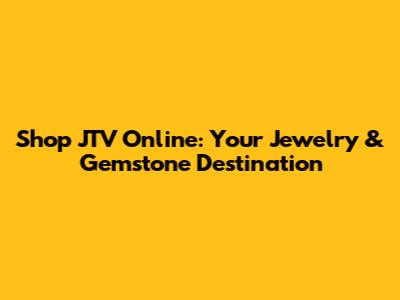 Shop JTV Online: Your Jewelry & Gemstone Destination