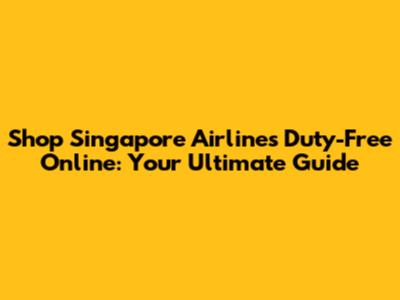 Shop Singapore Airlines Duty-Free Online: Your Ultimate Guide