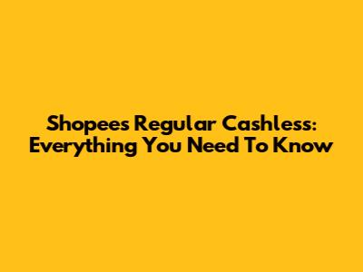 Shopee's Regular Cashless: Everything You Need To Know
