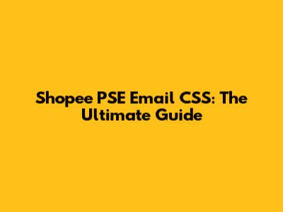 Shopee PSE Email CSS: The Ultimate Guide