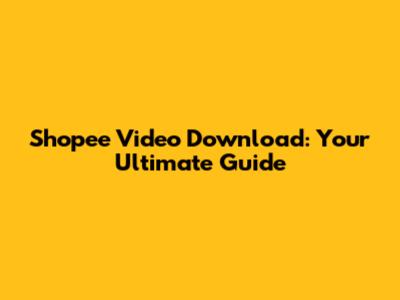 Shopee Video Download: Your Ultimate Guide