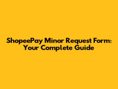 ShopeePay Minor Request Form: Your Complete Guide