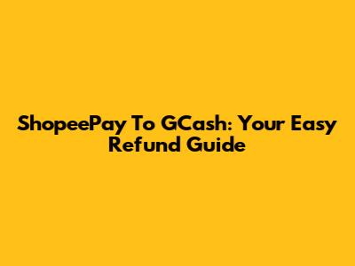 ShopeePay To GCash: Your Easy Refund Guide