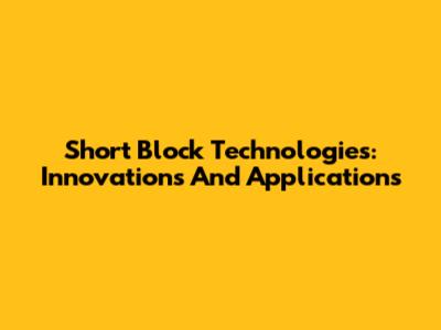 Short Block Technologies: Innovations And Applications