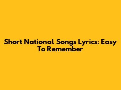 Short National Songs Lyrics: Easy To Remember