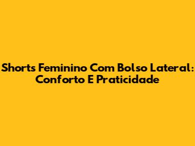 Shorts Feminino Com Bolso Lateral: Conforto E Praticidade