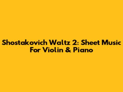 Shostakovich Waltz 2: Sheet Music For Violin & Piano