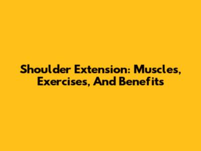 Shoulder Extension: Muscles, Exercises, And Benefits