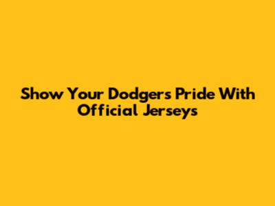 Show Your Dodgers Pride With Official Jerseys